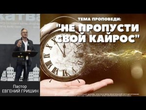 Тема: "Не пропусти свой кайрос" Пастор Евгений Гришин 21.04.2024