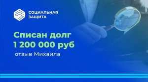 Списан долг 1 миллион 200 тысяч рублей. Отзыв Михаила.