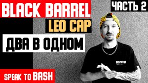 BLACK  BARREL - LEO CAP  -ДВА В ОДНОМ - ЧАСТЬ 2