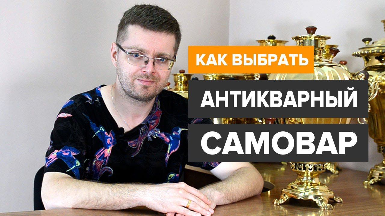 Как выбрать и купить антикварный самовар - советы по выбору