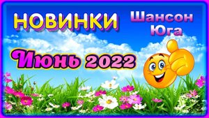 НОВИНКИ Шансон Юга - Июнь 2022