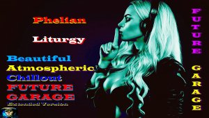 Phelian - Liturgy ( Beautiful Atmospheric Chillout Future Garage,Extended Version ) Чиллаут