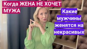 Почему Жена НЕ ХОЧЕТ мужа // Когда мужчины женятся на некрасивых