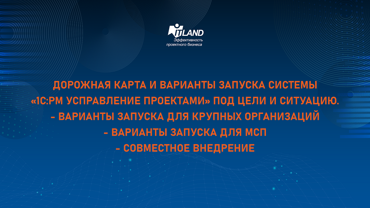 Превью семинара ITLand. Дорожная карта и варианты запуска системы «1С:PM Управление проектами»