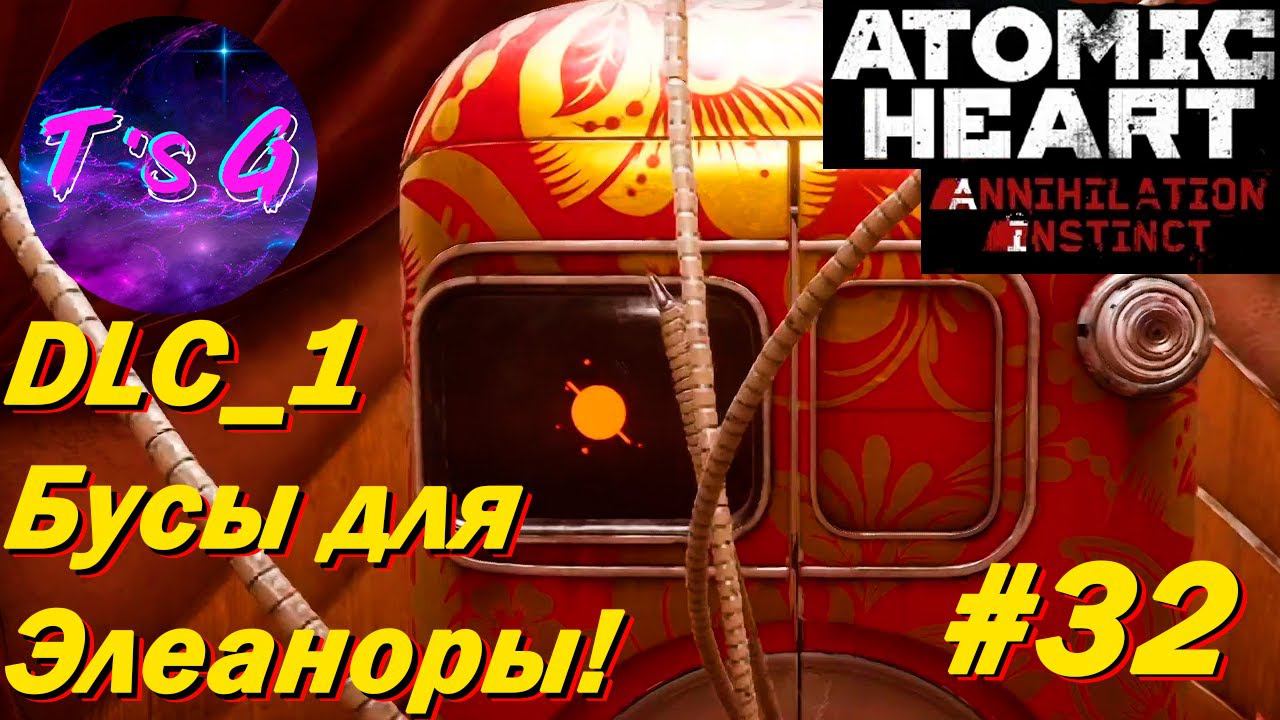 БУСЫ ДЛЯ ЭЛЕАНОРЫ! - Atomic Heart #32 DLC Инстинкт истребления #1