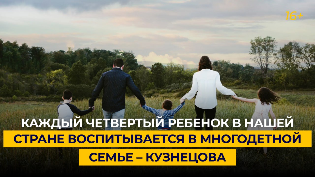 Каждый четвертый ребенок в нашей стране воспитывается в многодетной семье — Кузнецова