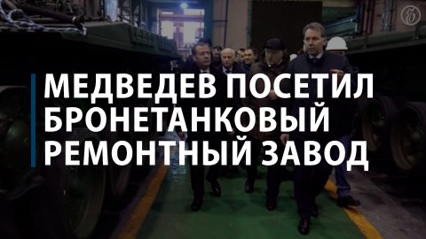 Медведев посетил бронетанковый ремонтный завод