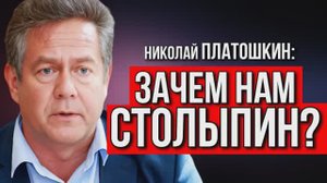 НИКОЛАЙ НИКОЛАЕВИЧ ПЛАТОШКИН | ЗАЧЕМ НАМ СТОЛЫПИН?