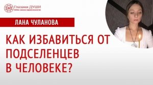 Как избавиться от подселенцев в человеке | Подселение в человеке | Глазами Души