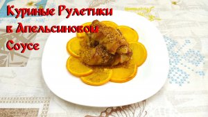 Рецепт Куриных Рулетиков\ Куриные Рулетики в Апельсиновом Соусе