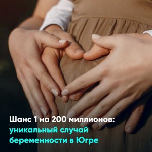 Шанс 1 на 200 миллионов уникальный случай беременности в Югре