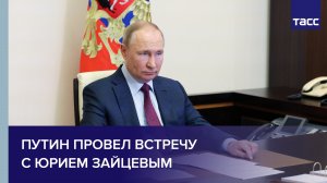 Путин провел встречу с Юрием Зайцевым