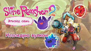 Возвращение на вулкан №7 Slime Rancher 2