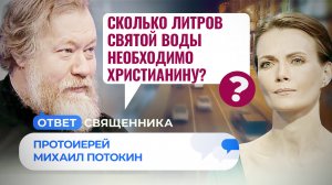 СКОЛЬКО ЛИТРОВ СВЯТОЙ ВОДЫ НЕОБХОДИМО ХРИСТИАНИНУ? / ОТВЕТ СВЯЩЕННИКА