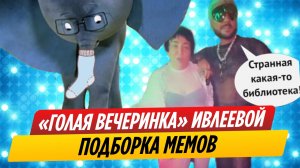 «Голая вечеринка» Ивлеевой уже стала мемом. Представляем подброку.