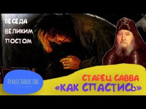 СТАРЕЦ САВВА: "Мой вам совет как спасти душу!" (БЕСЕДА ВЕЛИКИМ ПОСТОМ)