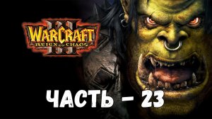 Warcraft 3 ROC - Прохождение - Часть 23