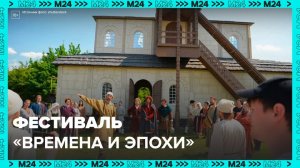 Исторический фестиваль "Времена и эпохи" продлится в столице до 12 июня - Москва 24