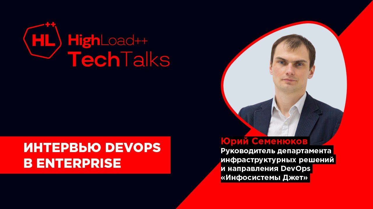 DevOps в Enterprise. Tech Talks Юрий Семенюков на High Load ++ 2021