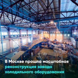 В Москве прошла масштабная реконструкция завода холодильного оборудования