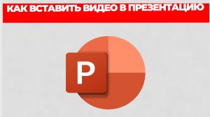КАК ВСТАВИТЬ ВИДЕО В ПРЕЗЕНТАЦИЮ