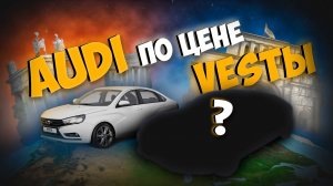 АУДИ ПО ЦЕНЕ ВЕСТЫ