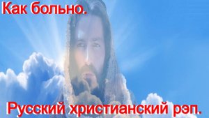 Как больно.(Честное слово.)Русский христианский рэп.