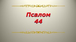 Псалом 44. Кафизма 6. Псалтирь.  Библия.