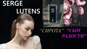 АРОМАТЫ SERGE LUTENS! FILS DE JOIE, L'ORPHELINE!