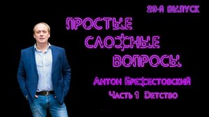 Простые сложные вопросы. 29 й выпуск. Антон Брежестовский. Часть 1. Детство