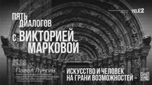 Дискуссия «Искусство и человек на грани возможностей». Цикл «Пять диалогов с Викторией Марковой»