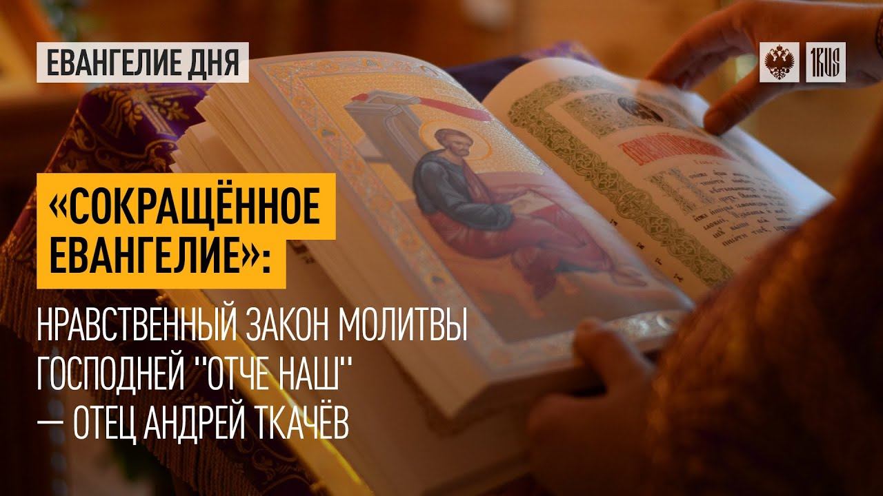 "Сокращённое Евангелие": Нравственный закон Молитвы Господней "Отче наш" — отец Андрей Ткачёв