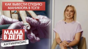 Как вывести студию маникюра в топ | Оксана Иванова | Мама в деле. Антикризис