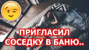 ПРИГЛАСИЛ СОСЕДКУ В БАНЮ..