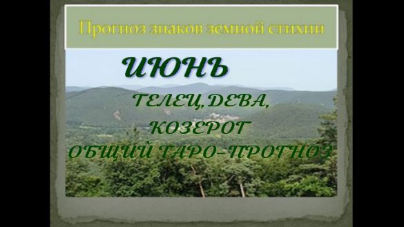 ИЮНЬ ПРОГНОЗ ДЛЯ ТЕЛЬЦОВ, ДЕВ, КОЗЕРОГОВ