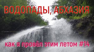 На водопады. Прекрасная Абхазия. Серия 14 // КАК Я ПРОВЁЛ ЭТИМ ЛЕТОМ