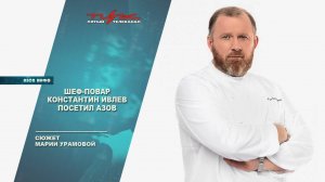 Шеф-повар Константин Ивлев посетил Азов