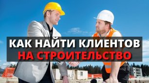 Как найти клиентов строительной фирме / Маркетинг строительных компаний