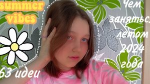 Чем Заняться летом//63 идеи
