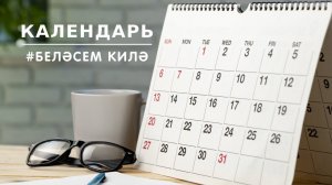 БЕЛӘСЕМ КИЛӘ: календарь / Calendar