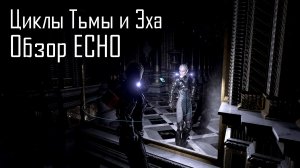 Циклы Тьмы и Эха. Обзор ECHO