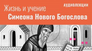 Жизнь и учение прп. Симеона Нового Богослова | Нескучная патристика