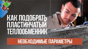 Как подобрать теплообменник пластинчатый? Необходимые параметры