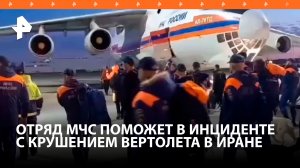 МЧС России вылетел в Тебриз для помощи в инциденте с крушением вертолета президента Ирана