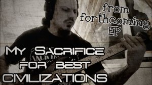 My Sacrifice For Best Civilizations (From forthcoming EP)