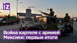 Десятки погибших с обеих сторон: последствия войны картеля Синалоа с властями Мексики / Известия