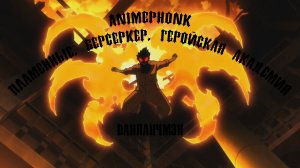 Пламенная бригада,  Моя геройская академия,  Ванпанч,  Берсеркер (Анимефонк)