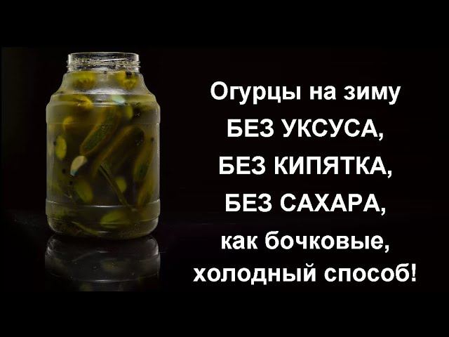 Соленые огурцы на зиму: без уксуса, кипятка и стерилизации банок. Огурцы как бочковые