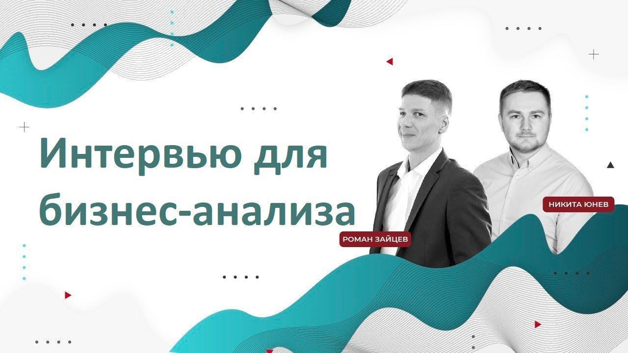Как проводить интервью в рамках бизнес-анализа и сбора данных. Роман Зайцев и Никита Юнев.