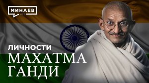 Махатма Ганди: Провокатор или борец за независимость Индии?  / Личности / МИНАЕВ